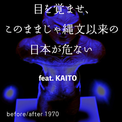 シングル/目を覚ませ、このままじゃ縄文以来の日本が危ない (feat. KAITO)/before／after 1970
