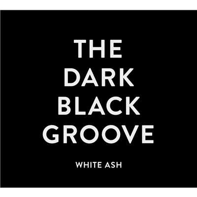 アルバム/THE DARK BLACK GROOVE/WHITE ASH