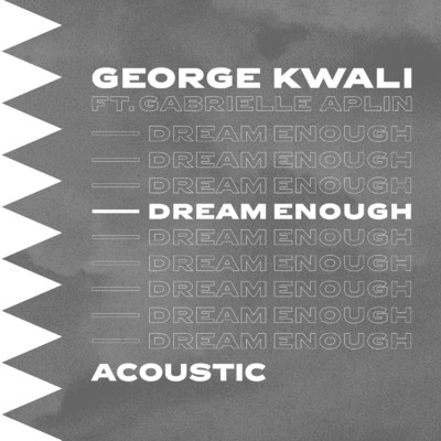 シングル/Dream Enough (Acoustic) feat.Gabrielle Aplin/George Kwali