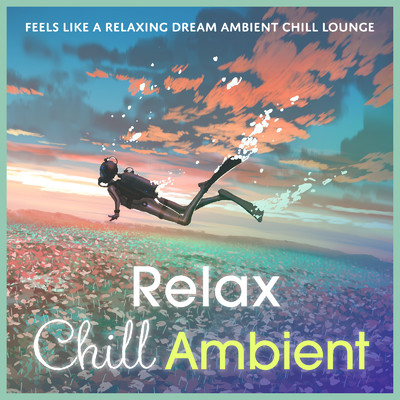アルバム/Relax Chill Ambient ～ふわふわ気持ちいのいいAmbient Chill Lounge～ (DJ Mix)/Relax α Wave & Cafe lounge resort