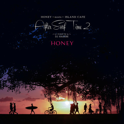 アルバム/HONEY meets ISLAND CAFE - After Surf Time 2 - mixed by DJ Hasebe/DJ HASEBE