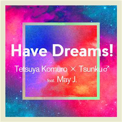 着うた®/Have Dreams！/Tetsuya Komuro × Tsunku♂ feat. May J.
