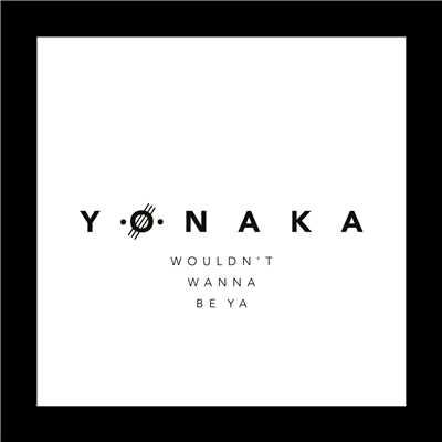 Wouldn't Wanna Be Ya/YONAKA