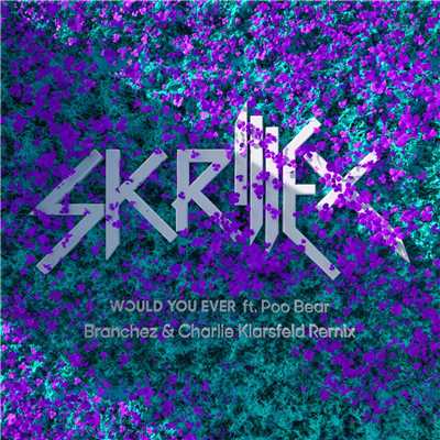 シングル/Would You Ever (Branchez & Charlie Klarsfeld Remix)/Skrillex & Poo Bear