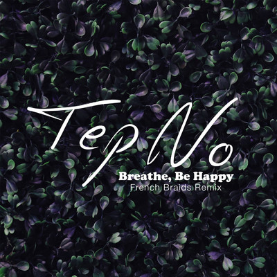 シングル/Breathe, Be Happy (French Braids Remix)/Tep No