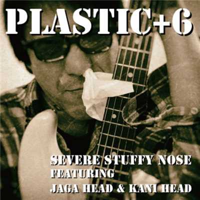 アルバム/Plastic+6/Severe Stuffy Nose feat. Kani Head , Jaga Head