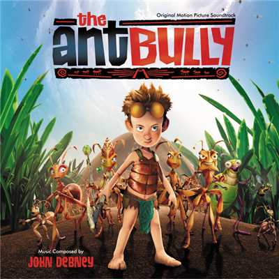 アルバム/The Ant Bully (Original Motion Picture Soundtrack)/ジョン・デブニー