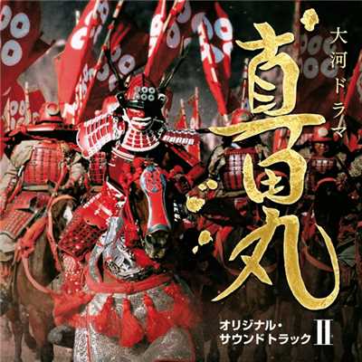 NHK大河ドラマ 真田丸 オリジナル・サウンドトラック II 音楽:服部隆之/Various Artists