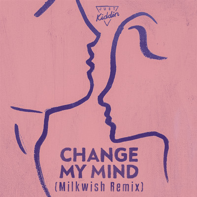 アルバム/Change My Mind (Milkwish Remix)/Just Kiddin