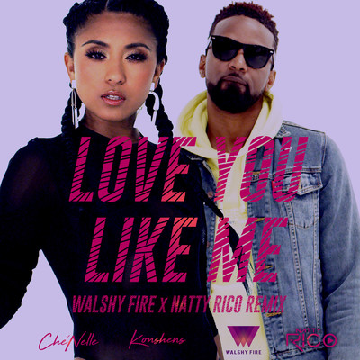 Love You Like Me (featuring Konshens／Walshy Fire x Natty Rico Remix)/Che'Nelle
