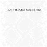 アルバム/THE GREAT VACATION VOL.2 〜SUPER BEST OF GLAY〜/GLAY