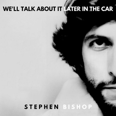 We'll Talk About It Later In The Car/スティーヴン・ビショップ