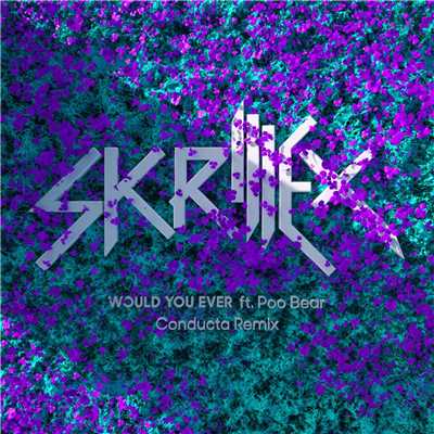 シングル/Would You Ever (Conducta Remix)/Skrillex & Poo Bear