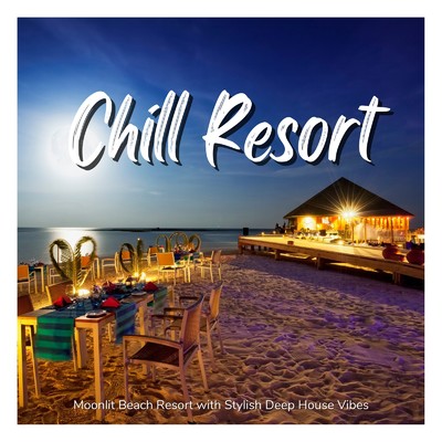 Chill Resort - 月明かりのビーチで仲間とチルして楽しむDeep House Vibes/Cafe lounge resort