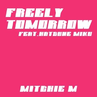 着うた®/FREELY TOMORROW feat. 初音ミク/Mitchie M
