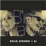 Be Brave/EXILE ATSUSHI + AI