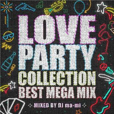 LOVE PARTY COLLECTION -BEST MEGA MIX- mixed by DJ ma-mi/DJ ma-mi