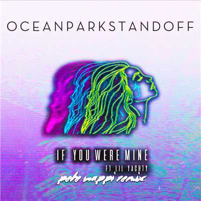シングル/If You Were Mine (featuring Lil Yachty／Pete Nappi Remix)/Ocean Park Standoff