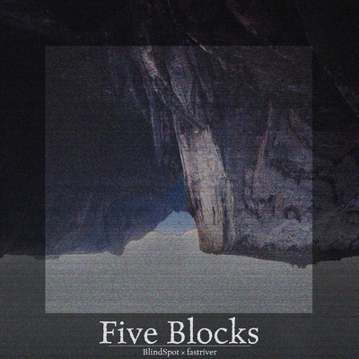 Five Blocks/Blind Spot & fastriver