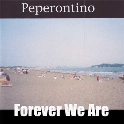 Forever We Are/ペペロンチーノ