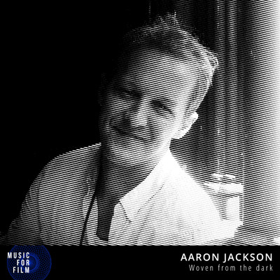 Aaron Jackson - Woven From The Dark - Music For Film/Aaron Vaurio Jackson