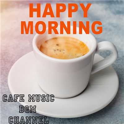 アルバム/HAPPY MORNING 〜Relaxing Cafe Music〜/Cafe Music BGM channel