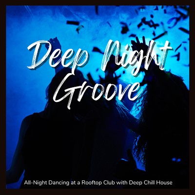 アルバム/Deep Night Groove - ルーフトップラウンジで踊り明かすDeep Chill House/Cafe lounge resort