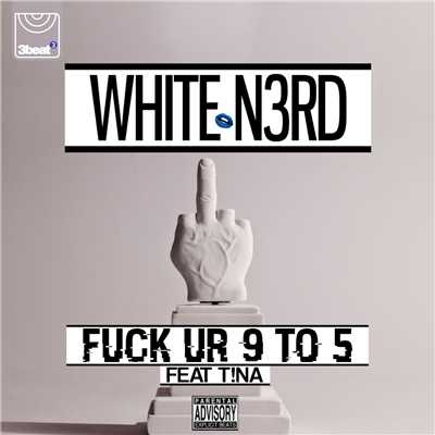 シングル/Fuck Ur 9 To 5 (Explicit) (featuring T！na)/White N3rd