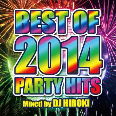 BEST OF 2014 PARTY HITS mixed by DJ HIROKI/PARTY HITS PROJECT