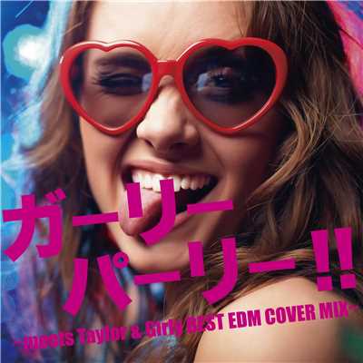 ガーリーパーリー！！〜meets Taylor & Girly BEST EDM COVER MIX〜/Various Artists