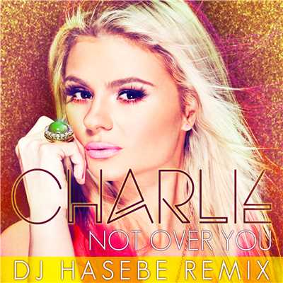 シングル/Not Over You (DJ Hasebe Remix)/Charlie