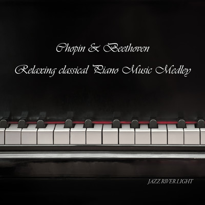 アルバム/Chopin & Beethoven Relaxing classical Piano Music Medley/JAZZ RIVER LIGHT