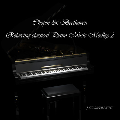 アルバム/Chopin & Beethoven Relaxing classical Piano Music Medley 2/JAZZ RIVER LIGHT