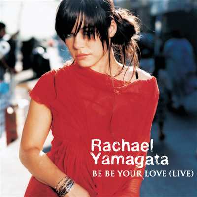 Be Be Your Love (Live at the Loft)/レイチェル・ヤマガタ