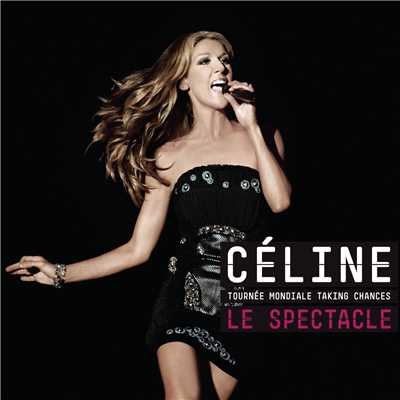 La Tournee Mondiale Taking Chances  LE SPECTACLE/Celine Dion