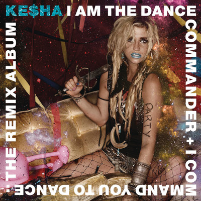I Am The Dance Commander + I Command You To Dance: The Remix Album (Explicit)/Ke$ha