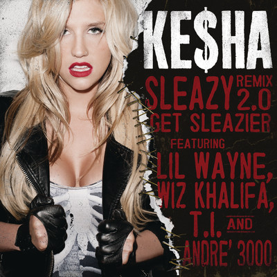 シングル/Sleazy REMIX 2.0 Get Sleazier (Explicit) feat.Lil' Wayne,Wiz Khalifa,T.I.,Andre 3000/Ke$ha