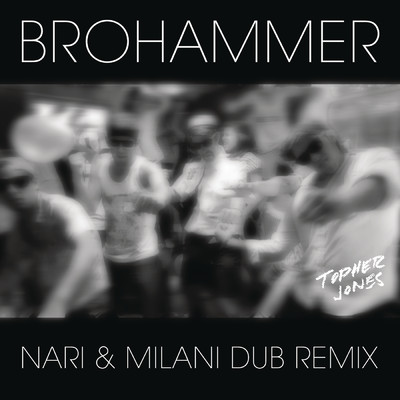Brohammer (Nari & Milani Dub Remix)/Topher Jones