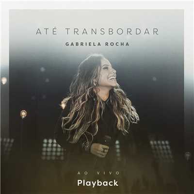 アルバム/Ate Transbordar (Ao Vivo) [Playback]/Gabriela Rocha