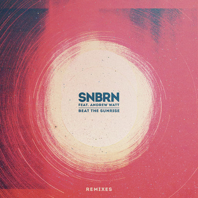 アルバム/Beat The Sunrise (Remixes) feat.Andrew Watt/SNBRN