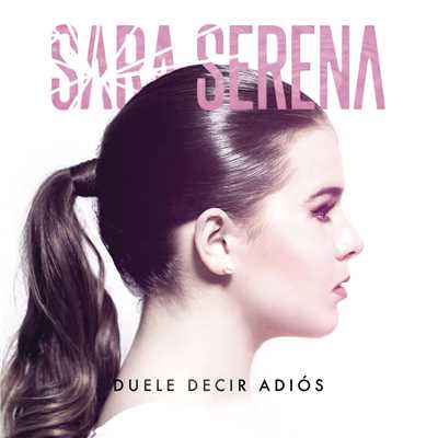 Duele Decir Adios/Sara Serena