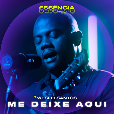 シングル/Me Deixe Aqui (Essencia Sessions)/Weslei Santos