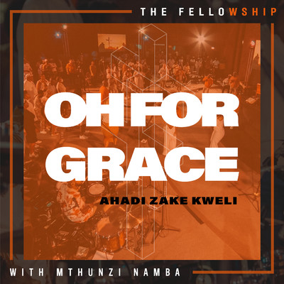 Oh For Grace (Ahadi Zake Kweli)/The Fellowship