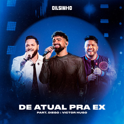 シングル/De Atual Pra Ex (Ao Vivo)/Dilsinho／Diego & Victor Hugo