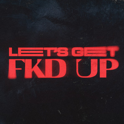 LET'S GET FKD UP (Explicit)/Alok／Mondello' G／Tribbs