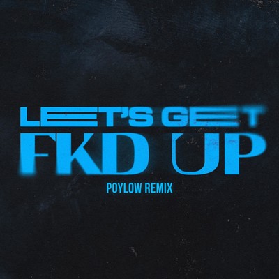 LET'S GET FKD UP (Poylow Remix) (Explicit)/Alok／Mondello' G／Tribbs
