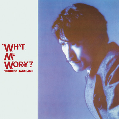WHAT, ME WORRY？ +3 (2022 Yoshinori Sunahara Remastering)/高橋幸宏