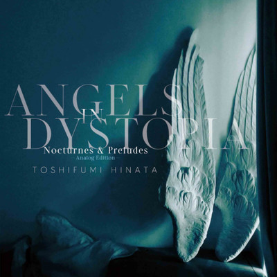 アルバム/Angels in Dystopia Nocturnes & Preludes -Analog Edition-/日向 敏文