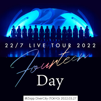 22／7 LIVE TOUR 2022「14」-Day- ＠Zepp DiverCity (TOKYO) 2022.03.27/22／7