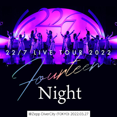 22／7 LIVE TOUR 2022「14」-Night- ＠Zepp DiverCity (TOKYO) 2022.03.27/22／7